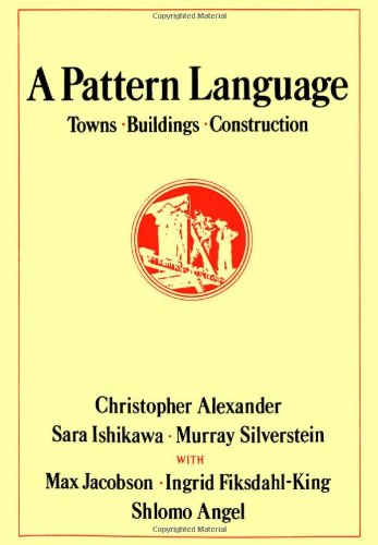 A Pattern Language: Towns, Buildings, Construction