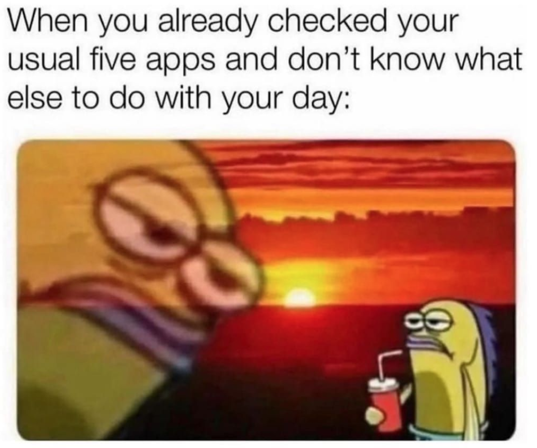 Meme "when you already chcked your usual five apps and don't know what else to do with your day" fish from spongebob looking bored on a horizon with the sun setting